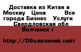 Доставка из Китая в Москву › Цена ­ 100 - Все города Бизнес » Услуги   . Свердловская обл.,Волчанск г.
